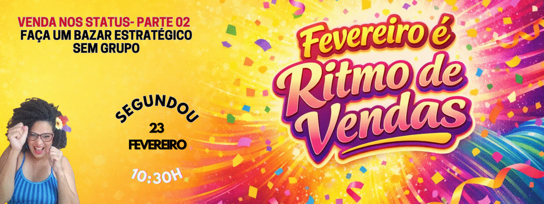 fevereiro-e-ritmo-de-vendas-venda-nos-status-parte-02-faca-um-bazar-estrategico-sem-grupo-cbt-2302-10h30