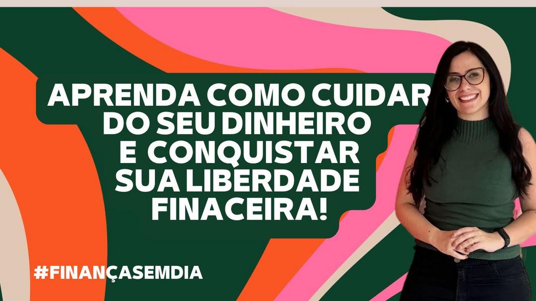 como-cuidar-do-dinheiro-e-conquistar-sua-liberdade-financasemdia-consultoria-cbt-1301-09h00