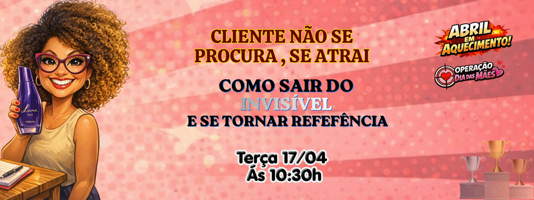 abril-em-aquecimento-operacao-dia-das-maes-cliente-nao-se-procura-se-atrai-como-sair-do-invisivel-e-se-tornar-refefencia-cbt-1704-10h30