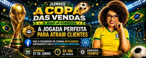 JUNHO A COPA DAS VENDAS- A JOGADA PERFEITA PARA ATRAIR CLIENTES - FACEBOOK INTELIGENTE + INTELIGÊNCIA ARTIFICIAL - CBT - 07/06 - 10h00