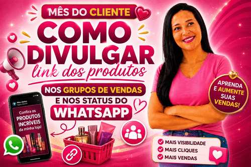 MÊS DO CLIENTE: OPORTUNIDADE DE VENDER MAIS! - Vamos divulgar o link dos produtos nos status do whatsapp e grupos de vendas. - CBT - 31/08 - 07h40