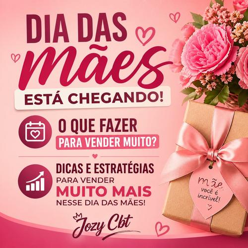 Dia das mães está chegando!!! - O que fazer para vender mais, dicas e estratégias. - CBT - 08/05 - 08h15