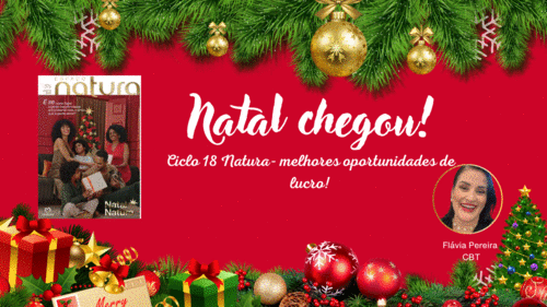 Natal chegou! Ciclo 18 Natura - melhores oportunidades de lucro! - . - CBT - 21/11 - 07h00