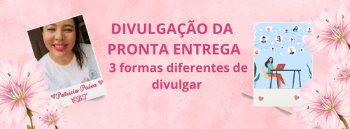 3 formas diferente de divulgar a pronta entrega - Vendendo a pronta entrega - CBT - 11/05 - 15h45