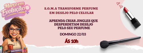 #MOVIMENTOPERFUMADO2026 -MARÇO EM EVOLUÇÃO - S.O.M.A TRANSFORME PERFUME EM DESEJO PELO CELULAR - CBT - 22/03 - 10h00