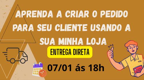 Aprenda a criar o pedido para seu cliente usando a sua Minha Loja - Entrega Direta - CBT - 07/01 - 18h00