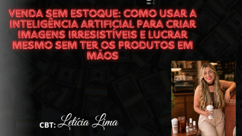 Venda sem estoque: como utilizar a IA - Para criar imagens irresistíveis - CBT - 29/04 - 22h00