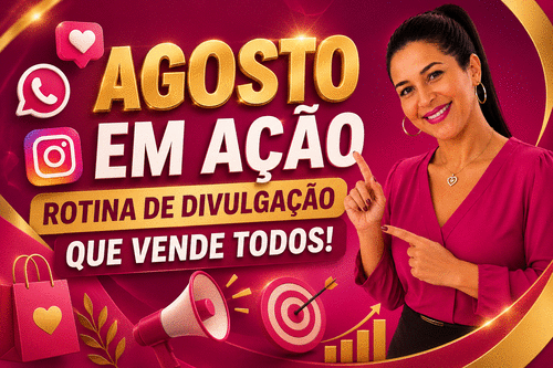 AGOSTO EM AÇÃO DIVULGAÇÃO QUE VENDE - AÇÃO 2: Rotina de divulgação para quem que gera vendas todos os dias. - CBT - 04/08 - 07h30