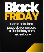 Está com muito estoque? Faça Black Friday com itens do seu estoque - Aprenda como calcular o preço de venda para a Black Friday e como divulgar - CBT - 04/11 - 21h00