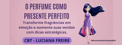 #MovimentoPerfumado2026 O Perfume como presente perfeito - Transforme fragrâncias em emoção e aumente suas vendas - CBT - 10/12 - 08h00