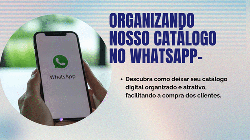 Organizando nosso catálogo no WhatsApp- - Descubra como deixar seu catálogo digital organizado e atrativo, facilitando a compra dos clientes. - CBT - 15/09 - 16h30