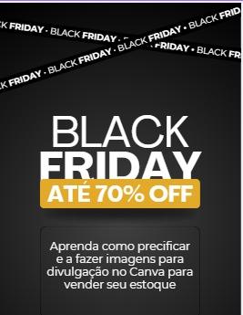 venda seu estoque na Black Friday. - Aprenda como precificar e a fazer imagens para divulgação no Canva para vender seu estoque - CBT - 22/11 - 11h15