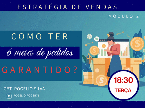 ESTRATÉGIA DE VENDAS - MÓDULO 2 - Como ter 6 meses de pedidos garantidos -  CBT- rogelio - CBT - 02/06 - 18h30