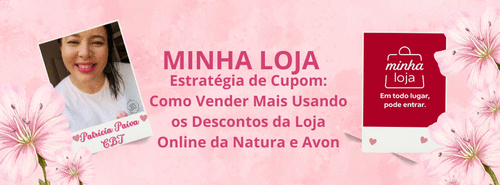 Minha Loja - Estratégia de Cupom: Como Vender Mais Usando os Descontos da Loja Online da Natura e Avon - CBT - 06/05 - 09h45