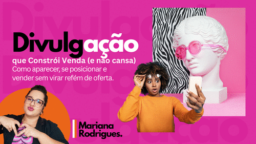 Divulgação que Constrói Venda (e não cansa) - Como aparecer, se posicionar e vender sem virar refém de oferta - Módulo 01 - CBT - 16/01 - 20h30