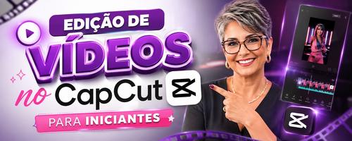 APLICATIVO FÁCIL PARA EDITAR SEUS VÍDEOS E VENDER MAIS - CAPCUT - MÓD 2 - CBT - 09/10 - 11h59