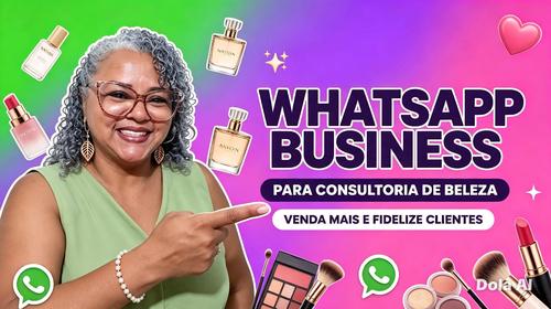 Por que o WhatsApp Business é Essencial para a sua Consultoria de Beleza - WhatsApp Business: Sua loja e Atendimento aberto 24h- Venda , Fidelize e Cresça \Mod.2 - CBT - 22/08 - 17h35