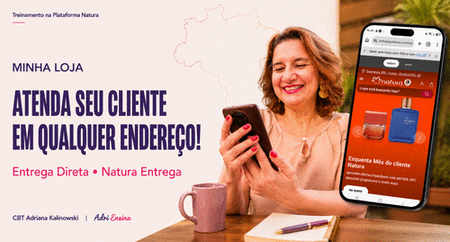 MINHA LOJA —  Entrega Direta / Natura Entrega - Aprenda a atender seu cliente usando Entrega Direta / Natura Entrega e envie os produtos para o endereço escolhido por ele. - CBT - 04/09 - 09h00