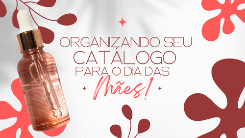 Organizando seu catálogo para o dia das mães - . - CBT - 05/05 - 08h15