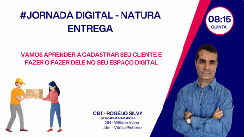 #JORNADA DIGITAL - NATURA ENTREGA - - VAmos aprender a cadastrar seu cliente e fazer o fazer dele no seu espaço digital- cbt - rogelio - GN - Williane - 03/07 - 08h15