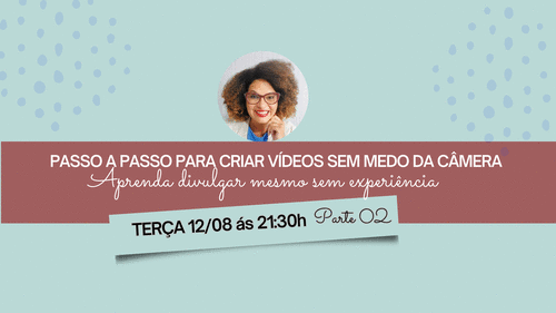 PASSO A PASSO PARA CRIAR VÍDEOS SEM MEDO DA CÂMERA - APRENDA DIVULGAR MESMO SEM EXPERIÊNCIA - CBT - 12/08 - 21h30