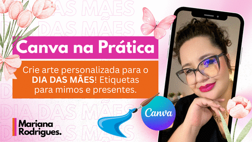 Canva na Prática: Crie arte personalizada para o  DIA DAS MÃES! Etiquetas para mimos e presentes - Mariana Rodrigues - CBT - 22/04 - 13h50