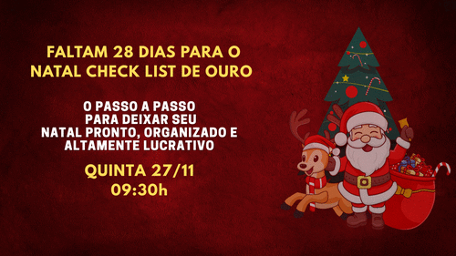 FALTAM 28 DIAS PARA O NATAL CHECK LIST DE OURO - O PASSO A PASSO PARA DEIXAR SEU NATAL PRONTO, ORGANIZADO E ALTAMENTE LUCRATIVO - CBT - 27/11 - 09h30