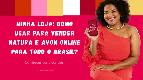 Minha Loja - Como usar para vender Natura e Avon online para todo o Brasil? - CBT - 13/11 - 08h00