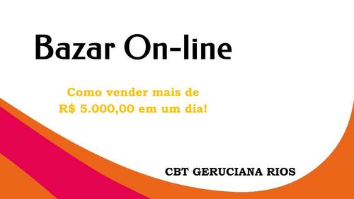 Bazar On-line (AULA PRÁTICA) - Como vender mais de R$ 5.000,00 em um dia! - GN - CAROLINY LEITE DE CARVALHO - 11/12 - 10h00