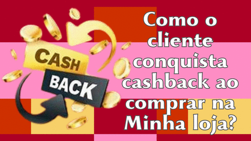 MINHA LOJA - Como o cliente pode conquistar CASHBACK ao comprar online? - CBT - 13/05 - 21h00
