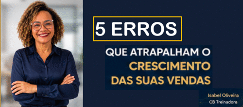 5 erros que atrapalham o crescimento das suas vendas - Estrategias para vender mais com intensão, organização e consistência. - CBT - 28/09 - 12h50