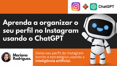 Aprenda a organizar o seu perfil no Instagram usando o ChatGPT - Deixe seu perfil do Instagram bonito e estratégico usando a inteligência artificial. - CBT - 24/02 - 20h40