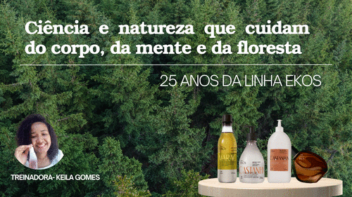25 ANOS DA LINHA EKOS - Ciência e natureza que cuidam do corpo, da mente e da floresta - GN - POLIANA SILVA DE OLIVEIRA - 13/11 - 07h59