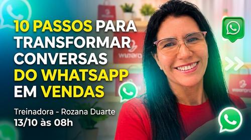 10 PASSOS PARA TRANSFORMAR CONVERSAS DO WHATSAPP EM VENDAS - Roteiros Prontos para atender e fechar pedidos - CBT - 13/10 - 08h00