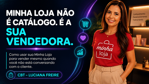 Minha Loja não é catálogo. Ela É a sua vendedora - Como usar sua loja digital para vender mesmo quando você não está conversando com o cliente - CBT - 14/08 - 13h15