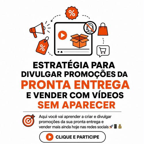 ESTRATÉGIA PARA DIVULGAR PROMOÇÕES DA PRONTA ENTREGA E VENDER COM VÍDEOS SEM APARECER - Divulgação - CBT - 27/09 - 11h00