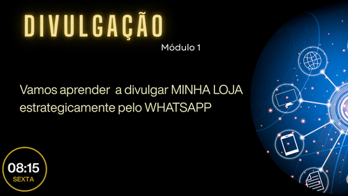 DIVULGAÇÃO - Módulo 1 - Divulgando  MINHA LOJA   estrategicamente - cb t- rogelio - CBT - 28/05 - 08h15